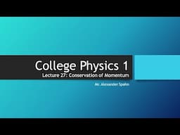 College Physics 1: Lecture 27 - Conservation of Momentum