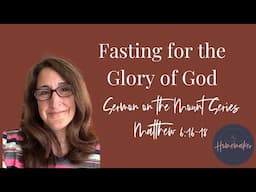 Fasting for the Glory of God (Matthew 6:16-18 – Sermon on the Mount Series)