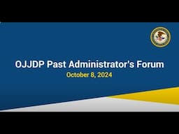 OJJDP Past Administrators’ Forum: “JJDPA Through the Decades”