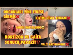 ORGANLAR YİNE STRESE GİRMİŞ❌KORTİZON VE GAİTA SONUCU,PARAZİT⁉️ŞANSLI HASTALANDI🥺VALİZ HAZIRLIĞIMIZ❌