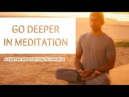 Tantra Technique to go DEEPER in Meditation