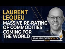 Laurent Lequeu: Massive Re-Rating of Commodities Coming for the World