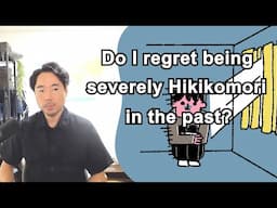 Do I regret being severely Hikikomori in the past?