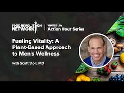 Fueling Vitality: A Plant-Based Approach to Men's Wellness | Scott Stoll, MD | Plant-Based Living