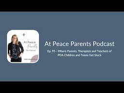 Ep. 95 - Where Parents, Therapists and Teachers of PDA Children and Teens Get Stuck