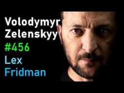 Volodymyr Zelenskyy: Ukraine, War, Peace, Putin, Trump, NATO, and Freedom | Lex Fridman Podcast #456