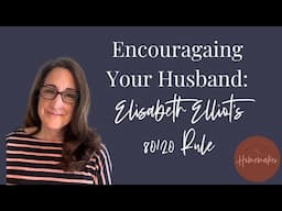 Encouraging Your Husband: Elisabeth Elliot's 80/20 Rule