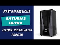 Elegoo Saturn 3 Ultra - First impressions of 12K Elegoo medium printer