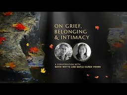 On Grief, Belonging & Intimacy: David Whyte and Gayle Karen Young