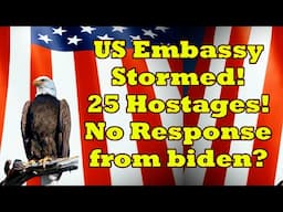 US Embassy Stormed Hostages Taken - NO Response from biden