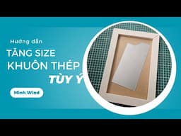 Hướng Dẫn Tăng Size Khung Ảnh - Ứng Dụng Tăng Size Khuôn Thép Theo Ý Muốn - Minh Wind