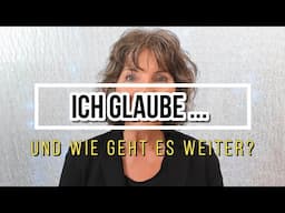 Ich glaube - und wie geht es weiter?