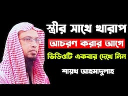 স্ত্রীর সাথে খারাপ আচরণ করার আগে ভিডিওটি একবার দেখে নিন । sheikh ahmadullah waz 2021