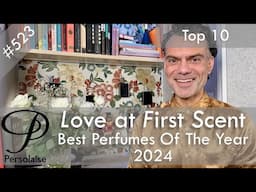 Top 10 Best Perfumes Of 2024 on Persolaise Love At First Scent episode 523