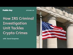 How the IRS Criminal Investigation Unit Tackles Global Crypto Crimes - Ep. 145