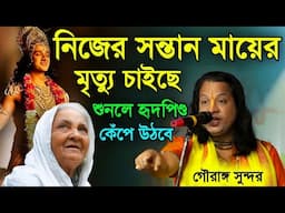 নিজের সন্তান মায়ের  মৃত্যু চাইছে||গৌরাঙ্গ সুন্দর চক্রবর্তী কীর্তন||gouranga sundar chakraborty