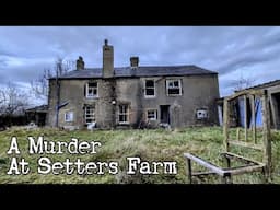 A Murder At Setters Farm - Creepy Abandoned Victorian Farmhouse