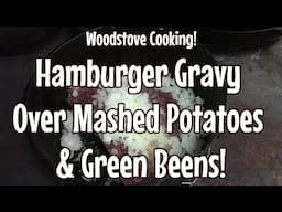 Hamburger Gravy Over Mashed Potatoes! WoodStove Cooking!