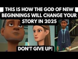 THIS IS HOW THE GOD OF NEW BEGINNING WILL CHANGE YOUR STORY IN 2025(DON'T GIVE UP)