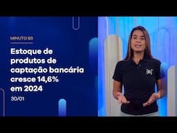 Estoque de produtos de captação bancária na B3 cresce 14,6% em 2024 | Minuto B3 – 30/01/2025