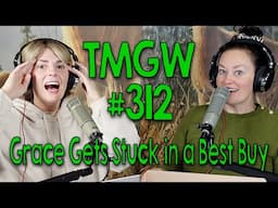 TMGW #312: Grace Gets Stuck in a Best Buy