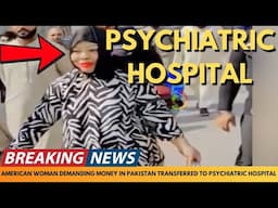 BREAKING NEWS: AMERICAN WOMAN IN PAKISTAN WHO DEMANDED MONEY, TRANSFERRED TO PSYCHIATRIC HOSPITAL