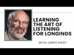 Learning the Art of Listening for Longings - Jerry Root