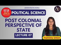 Post Colonial Perspective of State || Lecture 07 || Political Science|| PSIR optional