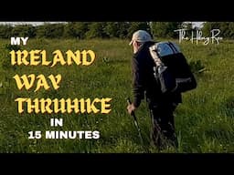 My Ireland Way Thruhike in 15 Minutes