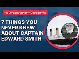 7 Things You Never Knew About Captain Edward Smith