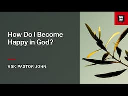 How Do I Become Happy in God?