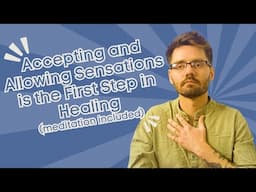 Accepting and Allowing Sensations is the First Step in Healing (Meditation Included)