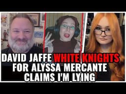 David Jaffe White Knights For Alyssa Mercante, Says I'm LYING About Her Just To Be Mean