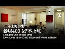 88年上海男生，不上班、不買房，極致改造400m²獨居 Shanghai Guy, Lives Alone in a 400-m2 House and Works at Home