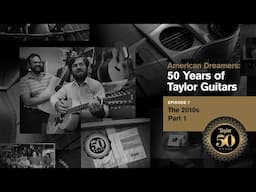 American Dreamers: 50 Years of Taylor Guitars | Episode 7 | The 2010s Pt. 1