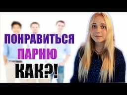 КАК ПОНРАВИТЬСЯ ЛЮБОМУ ПАРНЮ? | Простые истины