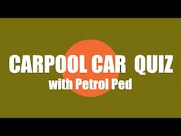 Carpool Car Quiz with Petrol Ped