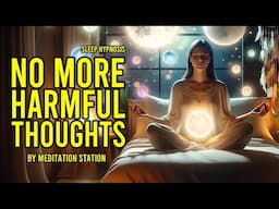 Eliminate Harmful & Negative Thoughts | Guided Sleep Hypnosis | Meditation Station