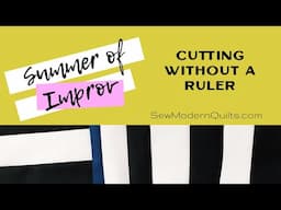 Sew Modern Quilts: Summer of Improv - Cutting without a Ruler Safely