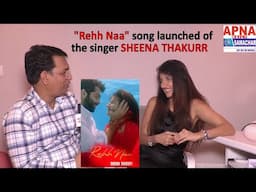 "Rehh Naa" song launched of the singer SHEENA THAKURR | exclusive interview SHEENA THAKURR