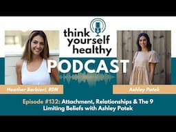 Attachment, Relationships & 9 Limiting Beliefs with Ashley Patek - Think Yourself Healthy Podcast