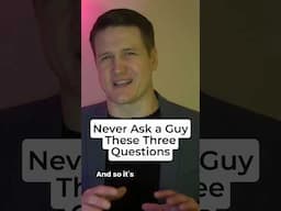 Never Ask a Guy These Three Questions