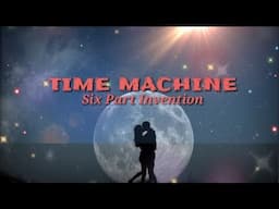 Time Machine - Six Part Invention  (Lyrics) If only I have a time machine