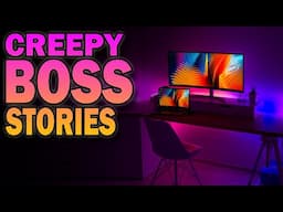 6 True Creepy Boss Stories