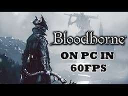 I PLAYED BLOODBORNE ON PC (IN 60FPS!)