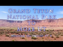 Grand Teton National Park  to Moab, UT. Western Excursion PT 9