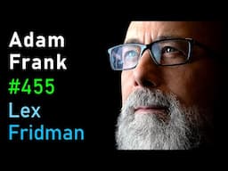 Adam Frank: Alien Civilizations and the Search for Extraterrestrial Life | Lex Fridman Podcast #455