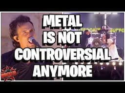 Metal Is Not Controversial Anymore