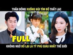 Trọn Bộ - Thần Đồng 8 Tủi Xuống Núi Tìm Bố Không Ngờ Bố Mình Lại Là Tỷ Phú Giàu Nhất