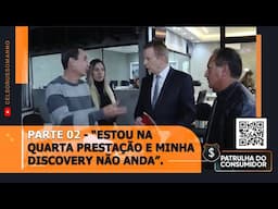 PARTE 02 - "ESTOU NA QUARTA PRESTAÇÃO E MINHA DISCOVERY NÃO ANDA"